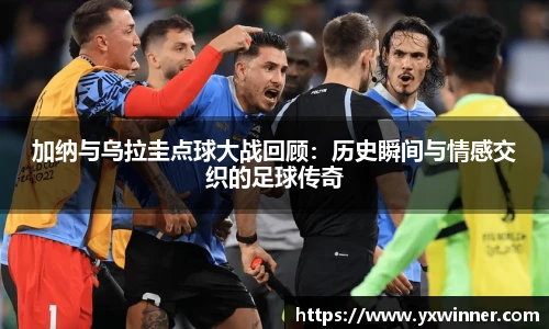 加纳与乌拉圭点球大战回顾:历史瞬间与情感交织的足球传奇